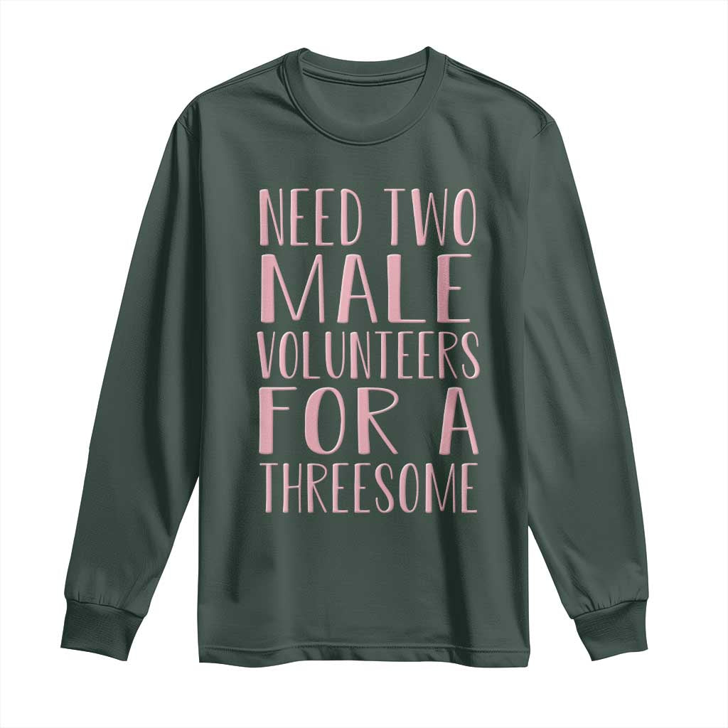 Dirty Joke Gag Gift Long Sleeve Shirt Need Two Male Volunteers For A Threesome TS12 Dark Forest Green Print Your Wear