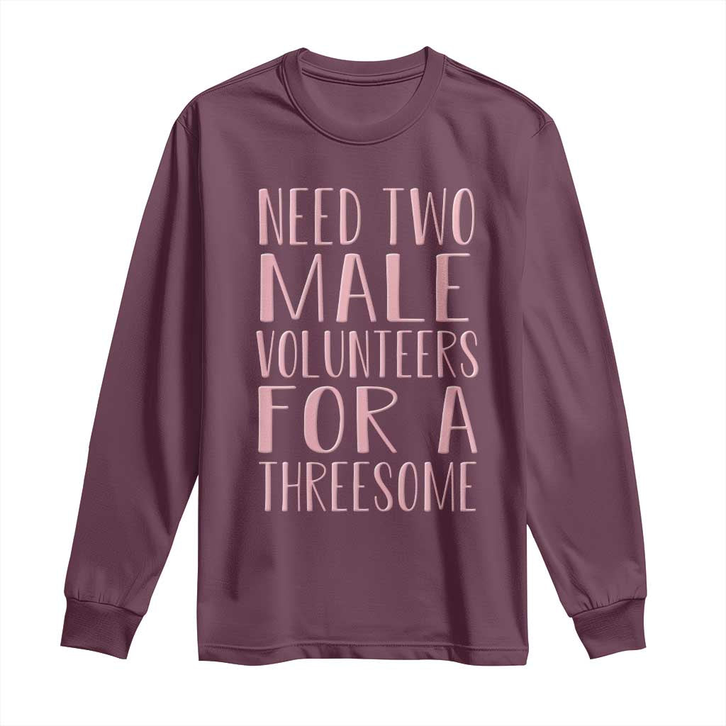 Dirty Joke Gag Gift Long Sleeve Shirt Need Two Male Volunteers For A Threesome TS12 Maroon Print Your Wear