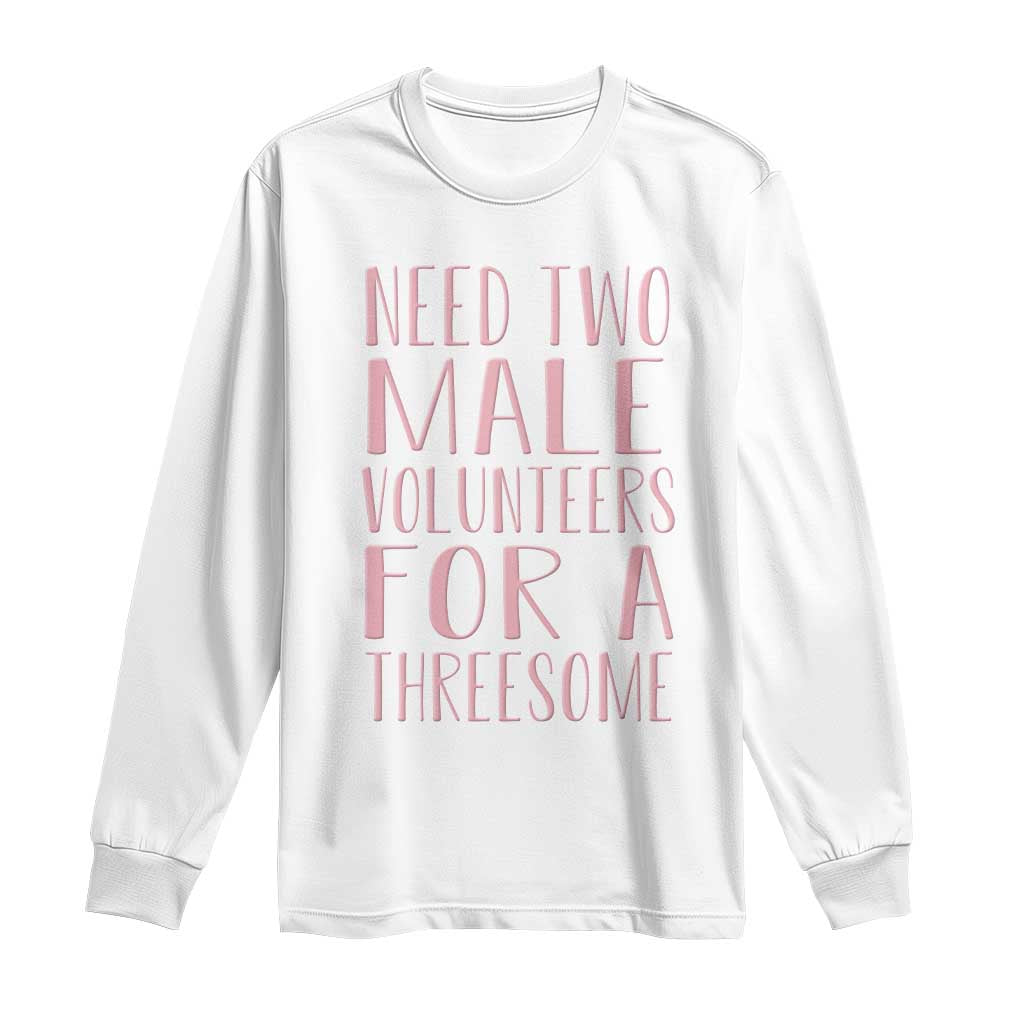 Dirty Joke Gag Gift Long Sleeve Shirt Need Two Male Volunteers For A Threesome TS12 White Print Your Wear