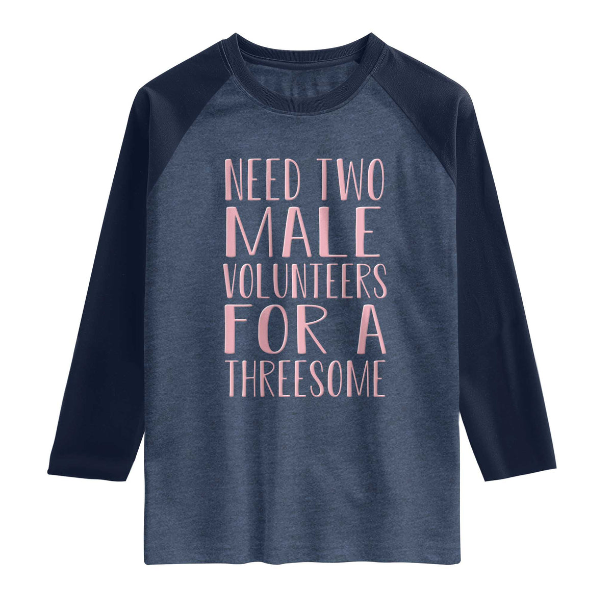 Dirty Joke Gag Gift Raglan Shirt Need Two Male Volunteers For A Threesome TS12 Heather Denim Navy Print Your Wear
