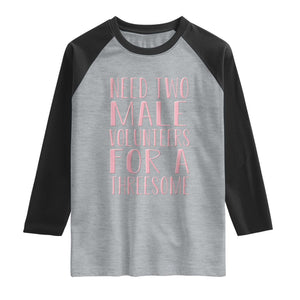 Dirty Joke Gag Gift Raglan Shirt Need Two Male Volunteers For A Threesome TS12 Heather Gray Black Print Your Wear