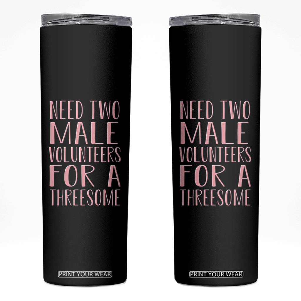Dirty Joke Gag Gift Skinny Tumbler Need Two Male Volunteers For A Threesome TS12 Black Print Your Wear