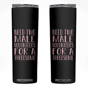 Dirty Joke Gag Gift Skinny Tumbler Need Two Male Volunteers For A Threesome TS12 Black Print Your Wear