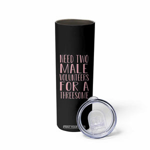 Dirty Joke Gag Gift Skinny Tumbler Need Two Male Volunteers For A Threesome TS12 Print Your Wear