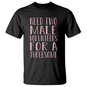 Dirty Joke Gag Gift T Shirt Need Two Male Volunteers For A Threesome TS12 Black Print Your Wear