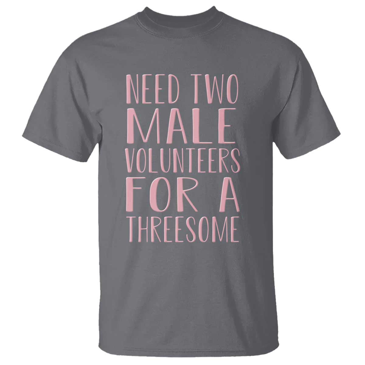 Dirty Joke Gag Gift T Shirt Need Two Male Volunteers For A Threesome TS12 Charcoal Print Your Wear