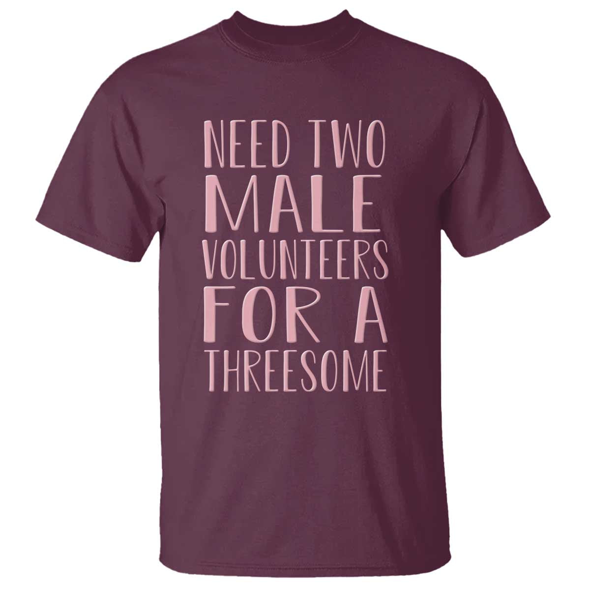 Dirty Joke Gag Gift T Shirt Need Two Male Volunteers For A Threesome TS12 Maroon Print Your Wear
