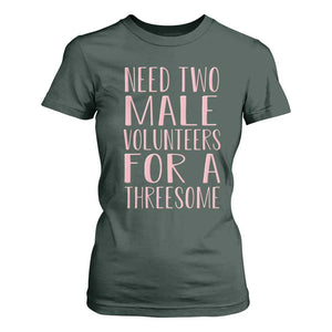 Dirty Joke Gag Gift T Shirt For Women Need Two Male Volunteers For A Threesome TS12 Dark Forest Green Print Your Wear