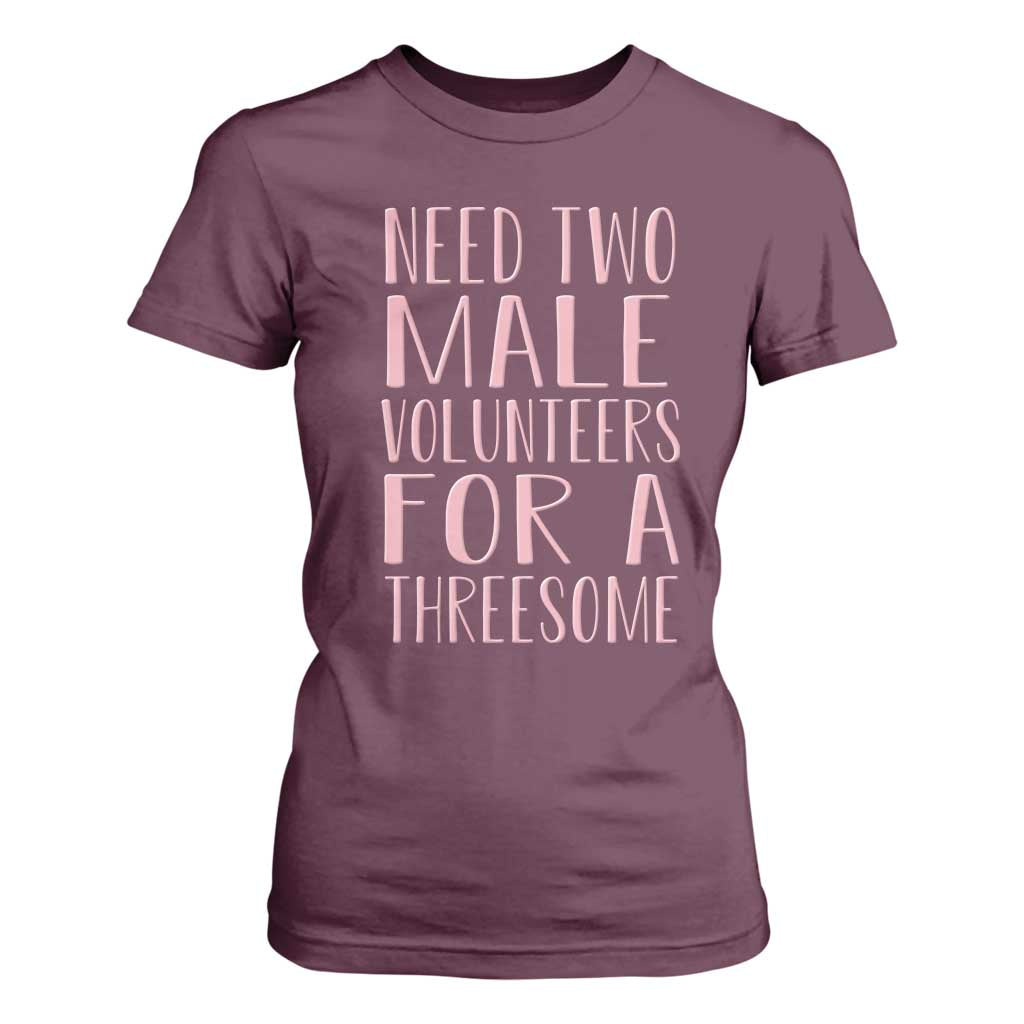 Dirty Joke Gag Gift T Shirt For Women Need Two Male Volunteers For A Threesome TS12 Maroon Print Your Wear