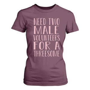 Dirty Joke Gag Gift T Shirt For Women Need Two Male Volunteers For A Threesome TS12 Maroon Print Your Wear