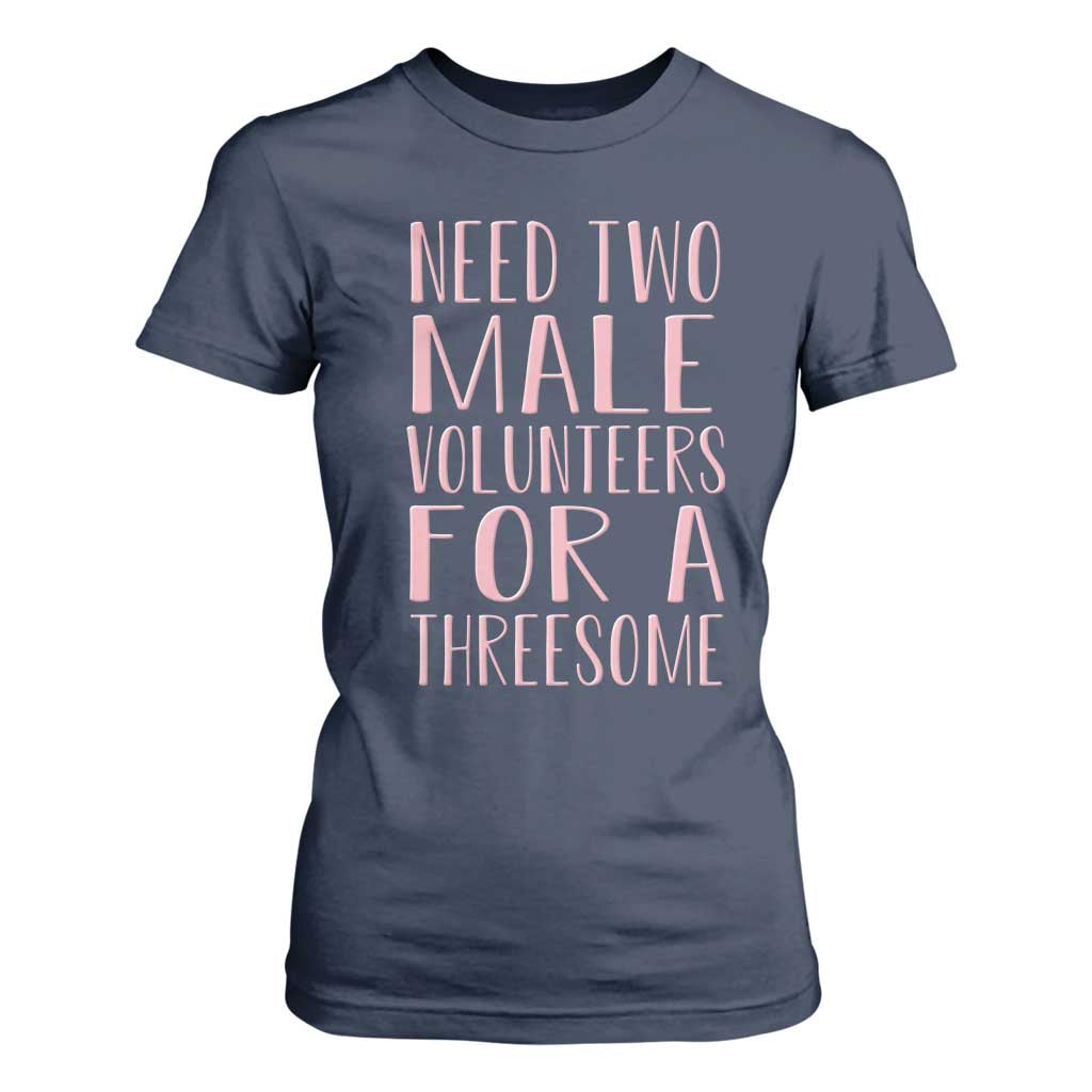 Dirty Joke Gag Gift T Shirt For Women Need Two Male Volunteers For A Threesome TS12 Navy Print Your Wear