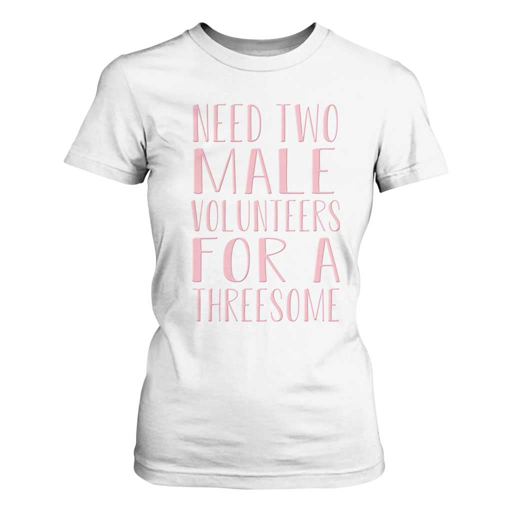 Dirty Joke Gag Gift T Shirt For Women Need Two Male Volunteers For A Threesome TS12 White Print Your Wear