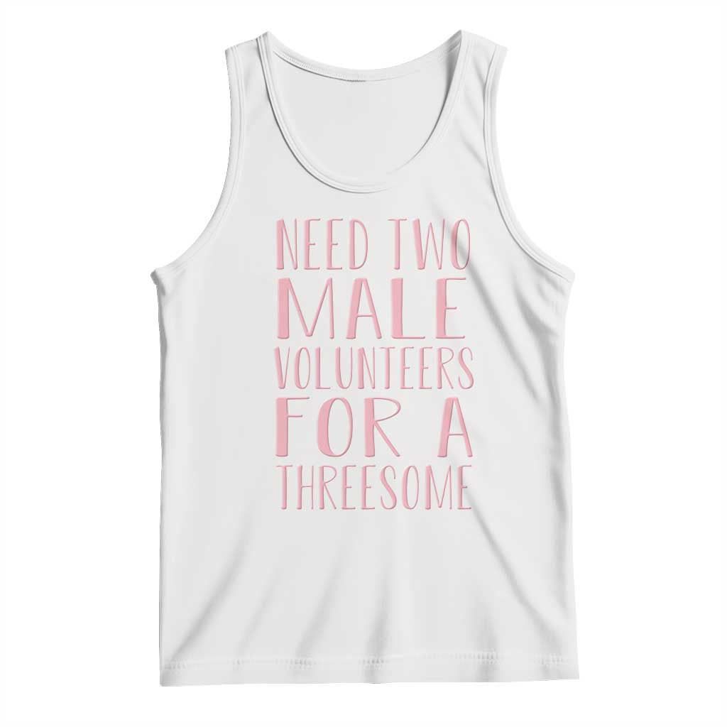 Dirty Joke Gag Gift Tank Top Need Two Male Volunteers For A Threesome TS12 White Print Your Wear
