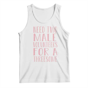 Dirty Joke Gag Gift Tank Top Need Two Male Volunteers For A Threesome TS12 White Print Your Wear