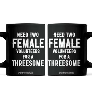 Funny Adult Humor Coffee Mug Need Two Female Volunteers For A Threesome TS12 Black Print Your Wear