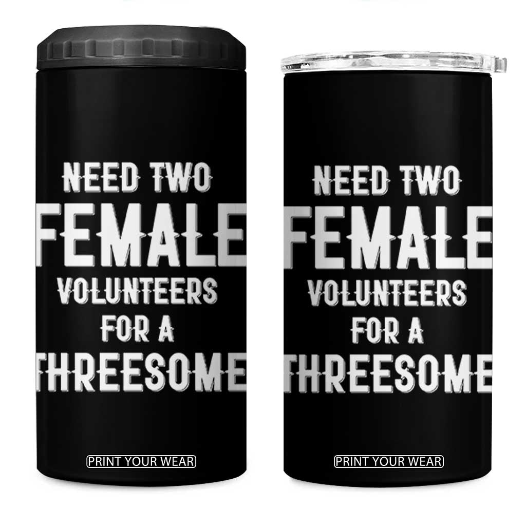 Funny Adult Humor 4 in 1 Can Cooler Tumbler Need Two Female Volunteers For A Threesome TS12 One Size: 16 oz Black Print Your Wear