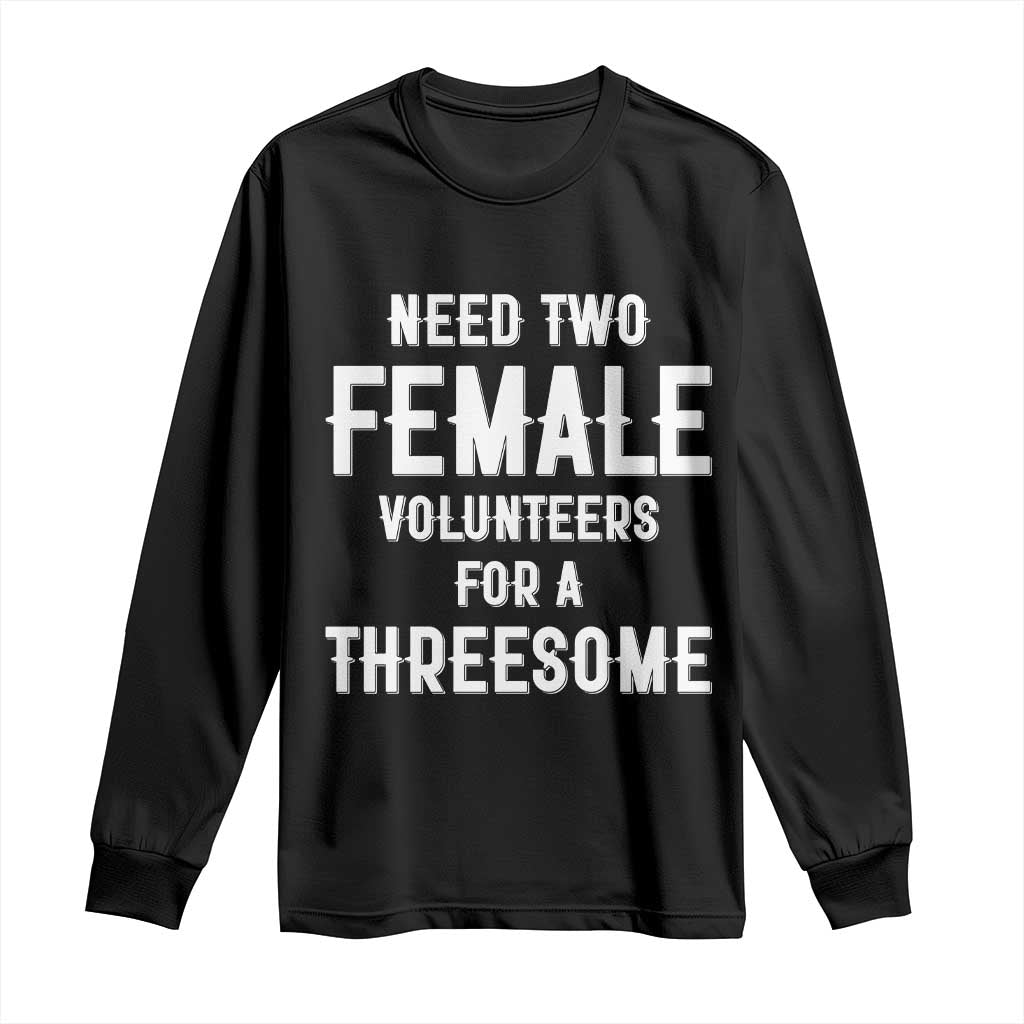 Funny Adult Humor Long Sleeve Shirt Need Two Female Volunteers For A Threesome TS12 Black Print Your Wear