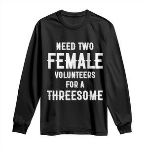 Funny Adult Humor Long Sleeve Shirt Need Two Female Volunteers For A Threesome TS12 Black Print Your Wear