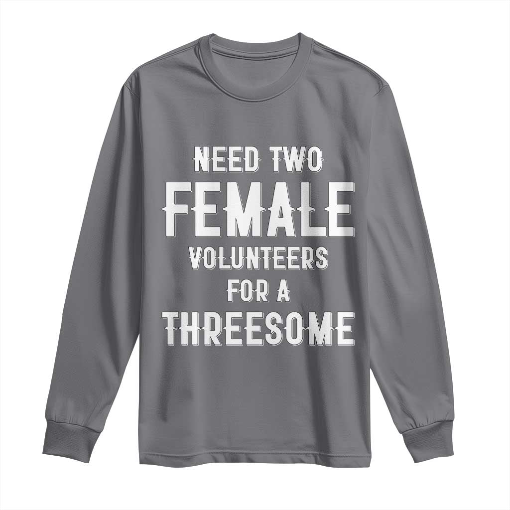 Funny Adult Humor Long Sleeve Shirt Need Two Female Volunteers For A Threesome TS12 Charcoal Print Your Wear