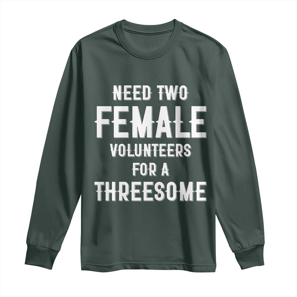 Funny Adult Humor Long Sleeve Shirt Need Two Female Volunteers For A Threesome TS12 Dark Forest Green Print Your Wear
