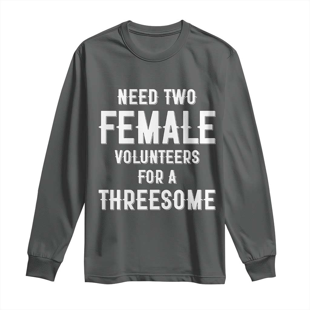 Funny Adult Humor Long Sleeve Shirt Need Two Female Volunteers For A Threesome TS12 Dark Heather Print Your Wear