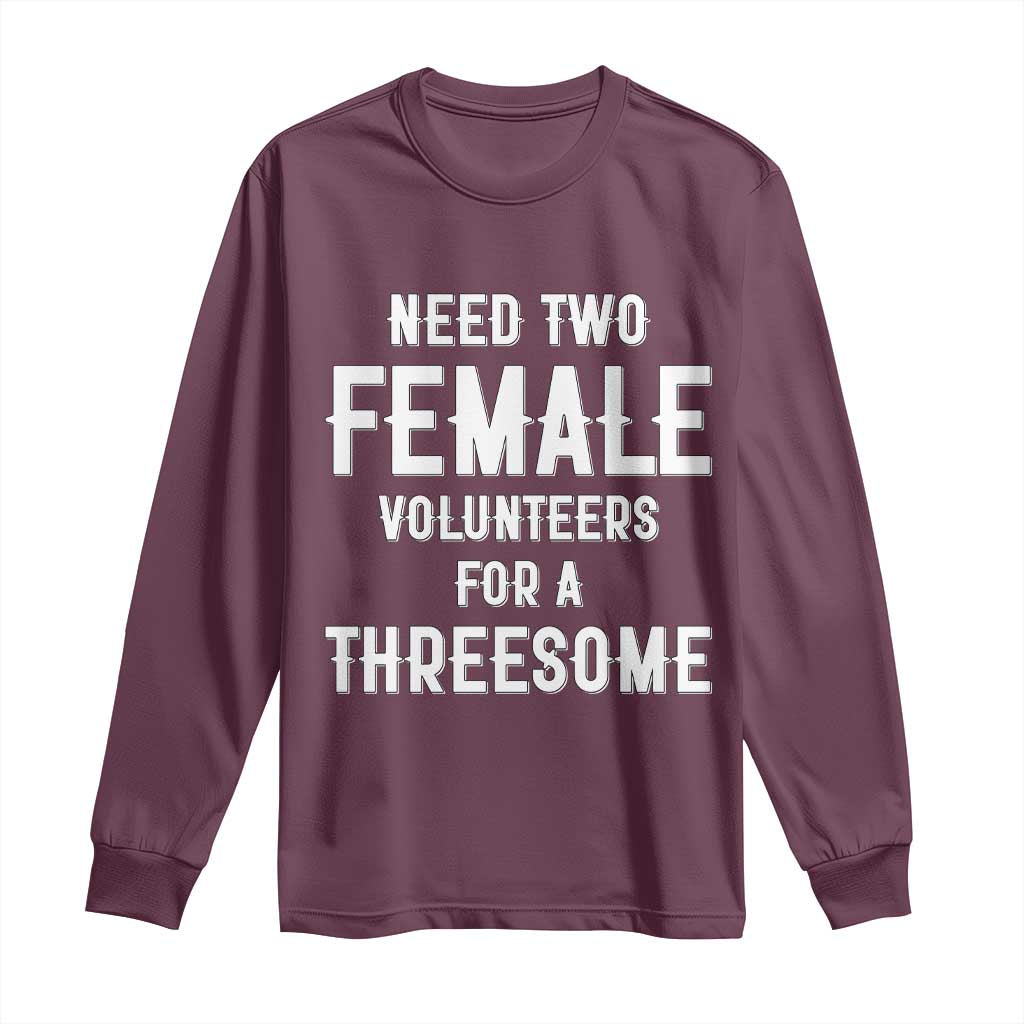 Funny Adult Humor Long Sleeve Shirt Need Two Female Volunteers For A Threesome TS12 Maroon Print Your Wear