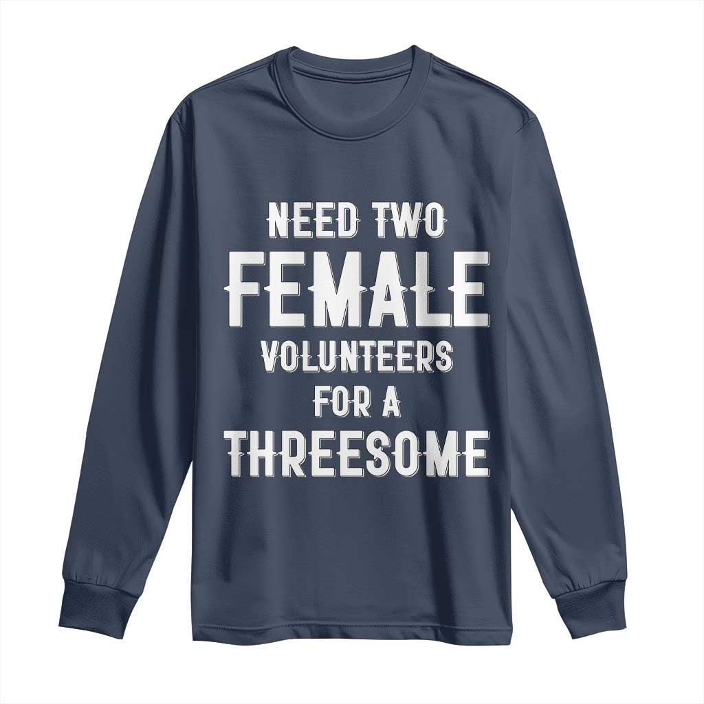 Funny Adult Humor Long Sleeve Shirt Need Two Female Volunteers For A Threesome TS12 Navy Print Your Wear