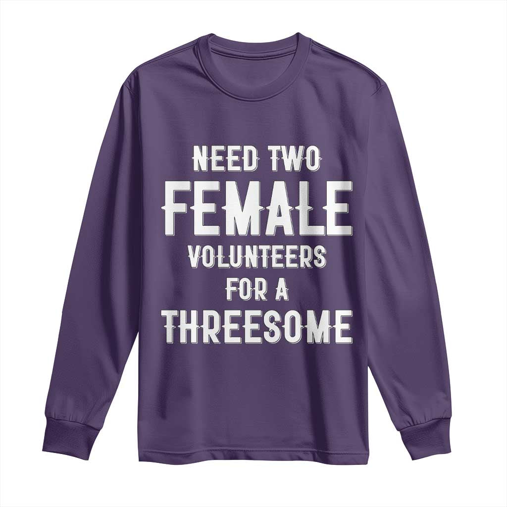 Funny Adult Humor Long Sleeve Shirt Need Two Female Volunteers For A Threesome TS12 Purple Print Your Wear