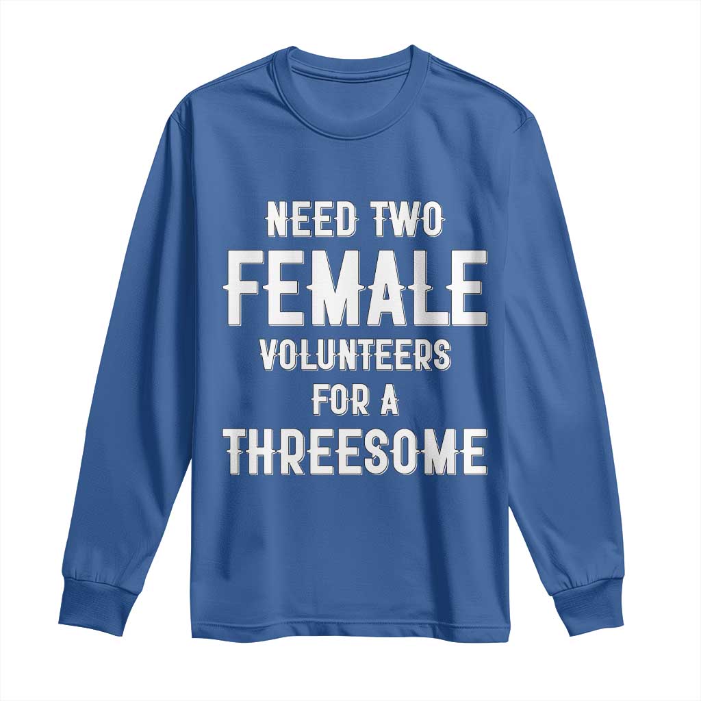 Funny Adult Humor Long Sleeve Shirt Need Two Female Volunteers For A Threesome TS12 Royal Blue Print Your Wear