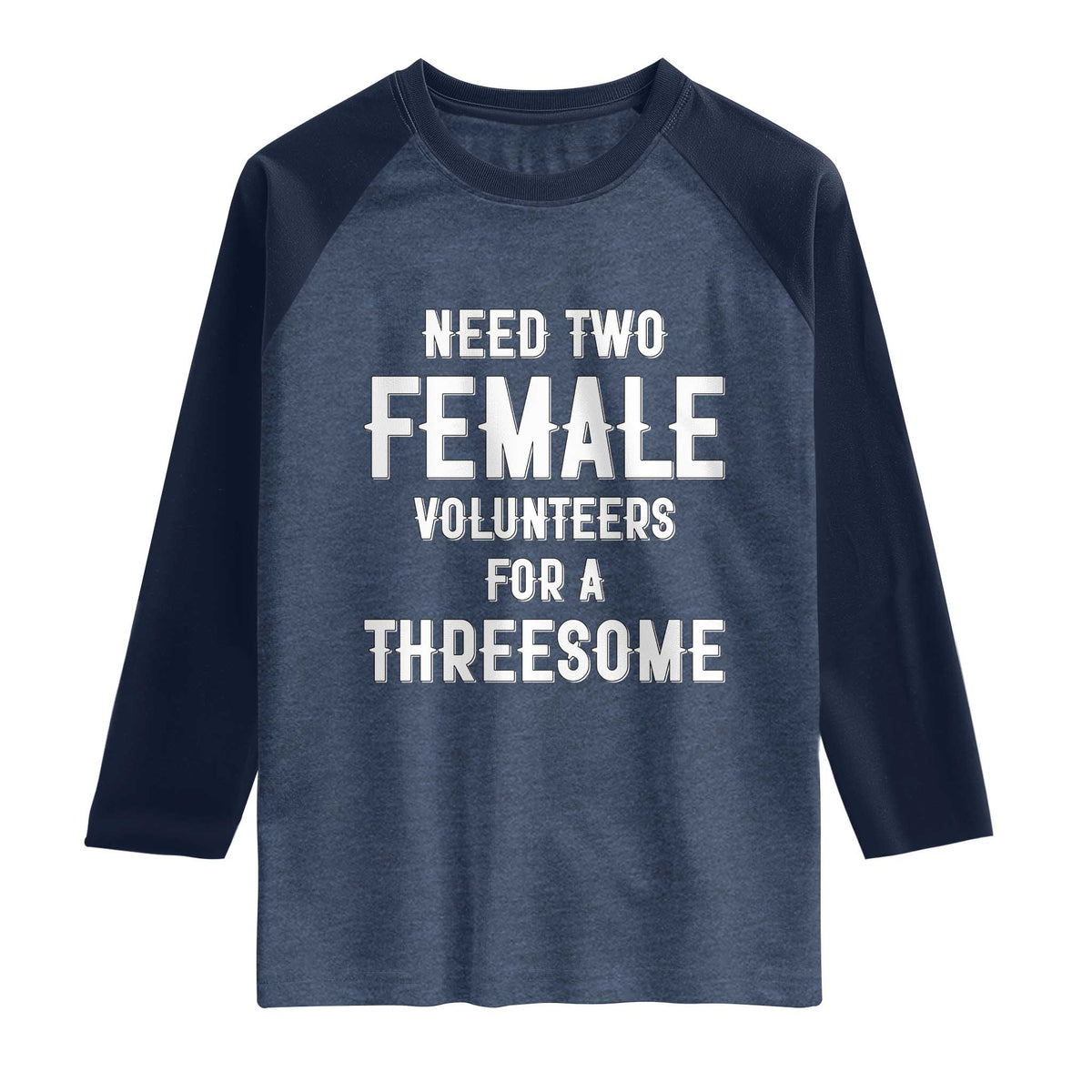 Funny Adult Humor Raglan Shirt Need Two Female Volunteers For A Threesome TS12 Heather Denim Navy Print Your Wear