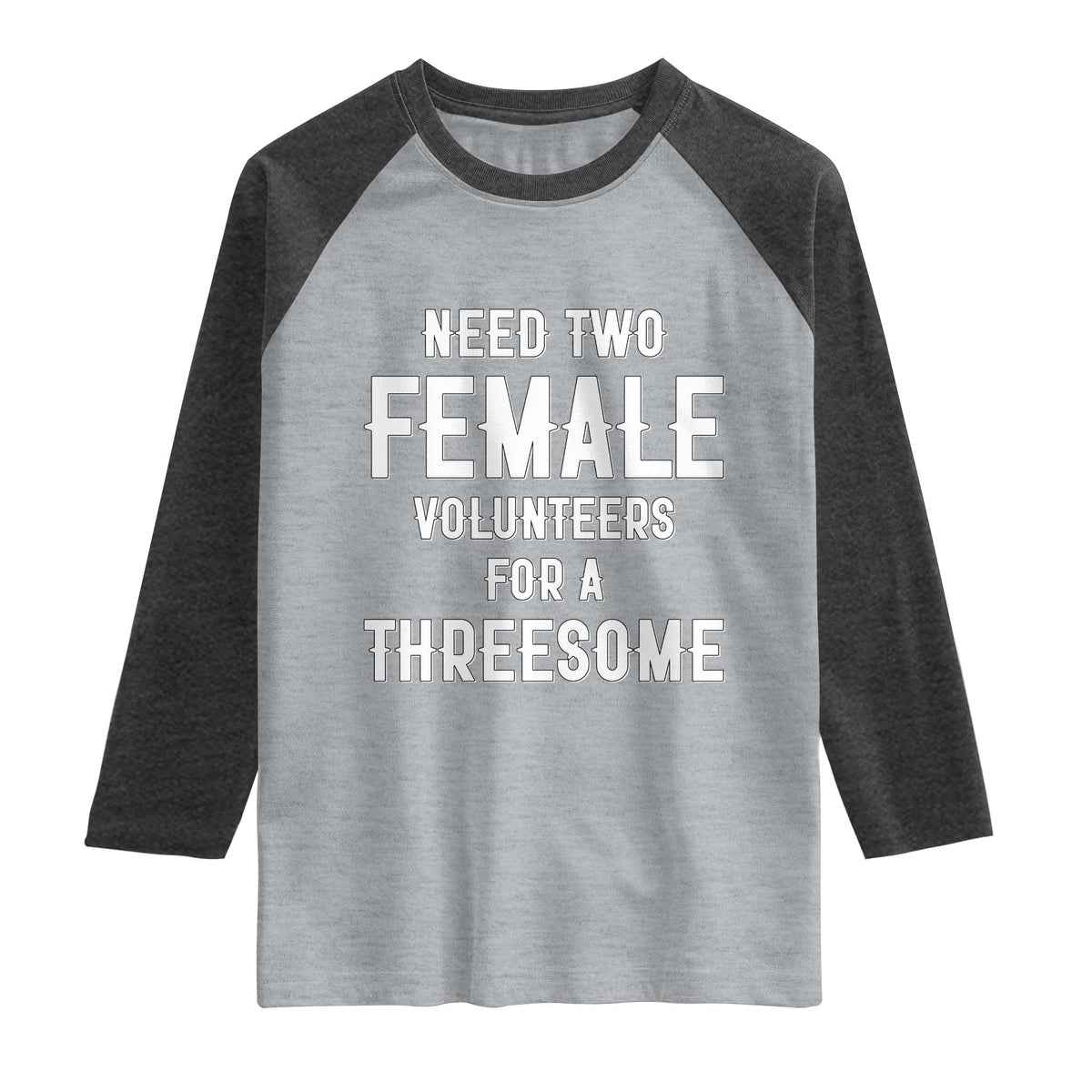 Funny Adult Humor Raglan Shirt Need Two Female Volunteers For A Threesome TS12 Heather Gray Heather Charcoal Print Your Wear