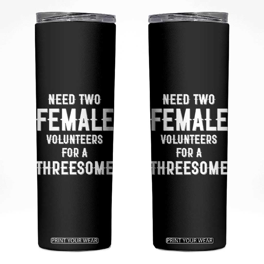 Funny Adult Humor Skinny Tumbler Need Two Female Volunteers For A Threesome TS12 Black Print Your Wear