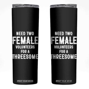 Funny Adult Humor Skinny Tumbler Need Two Female Volunteers For A Threesome TS12 Black Print Your Wear