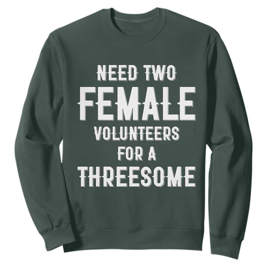 Funny Adult Humor Sweatshirt Need Two Female Volunteers For A Threesome TS12 Dark Forest Green Print Your Wear