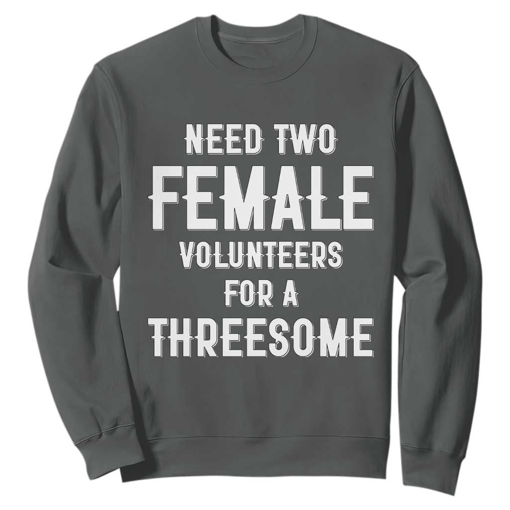 Funny Adult Humor Sweatshirt Need Two Female Volunteers For A Threesome TS12 Dark Heather Print Your Wear