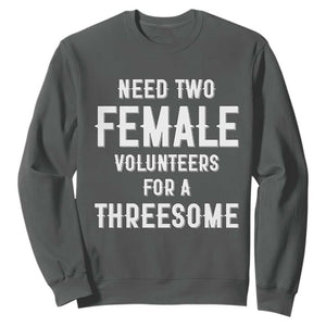 Funny Adult Humor Sweatshirt Need Two Female Volunteers For A Threesome TS12 Dark Heather Print Your Wear