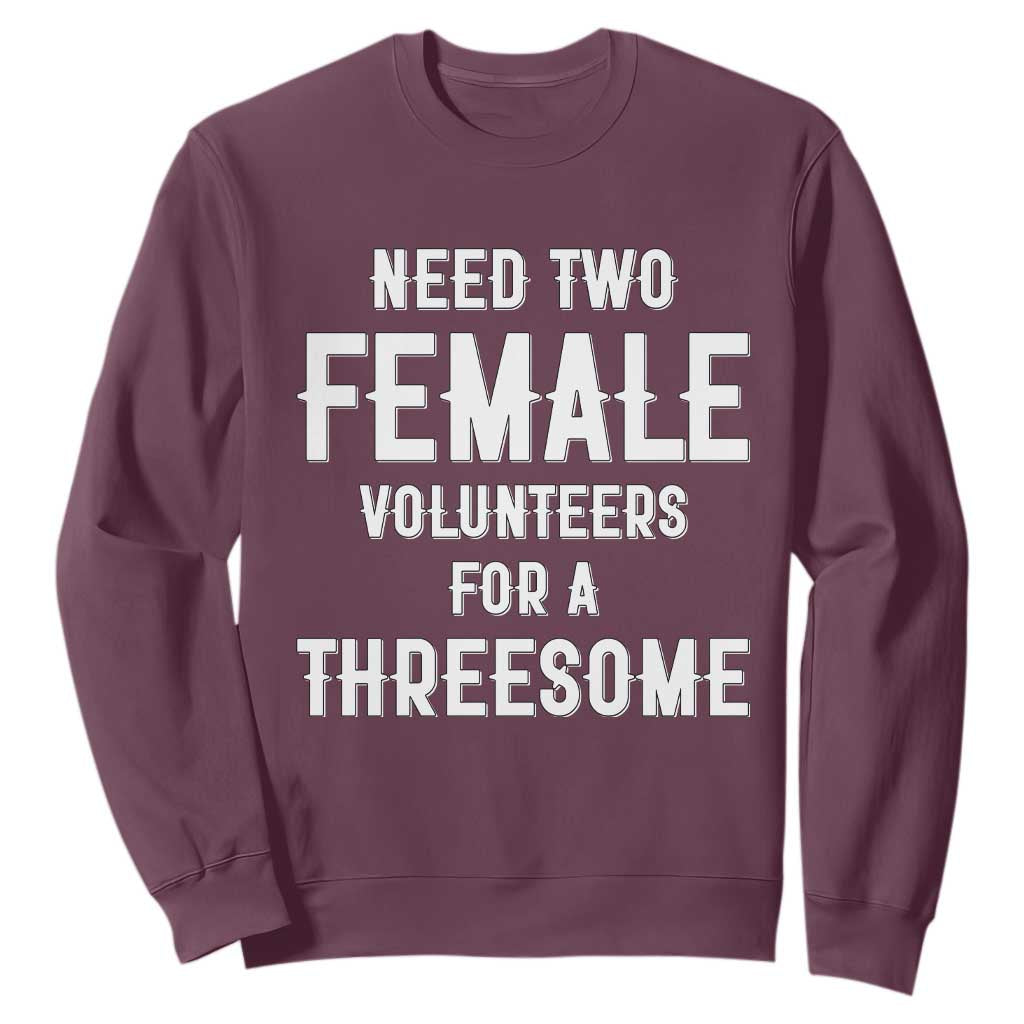 Funny Adult Humor Sweatshirt Need Two Female Volunteers For A Threesome TS12 Maroon Print Your Wear