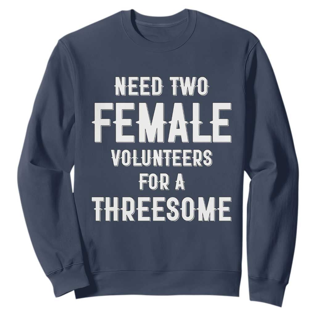 Funny Adult Humor Sweatshirt Need Two Female Volunteers For A Threesome TS12 Navy Print Your Wear