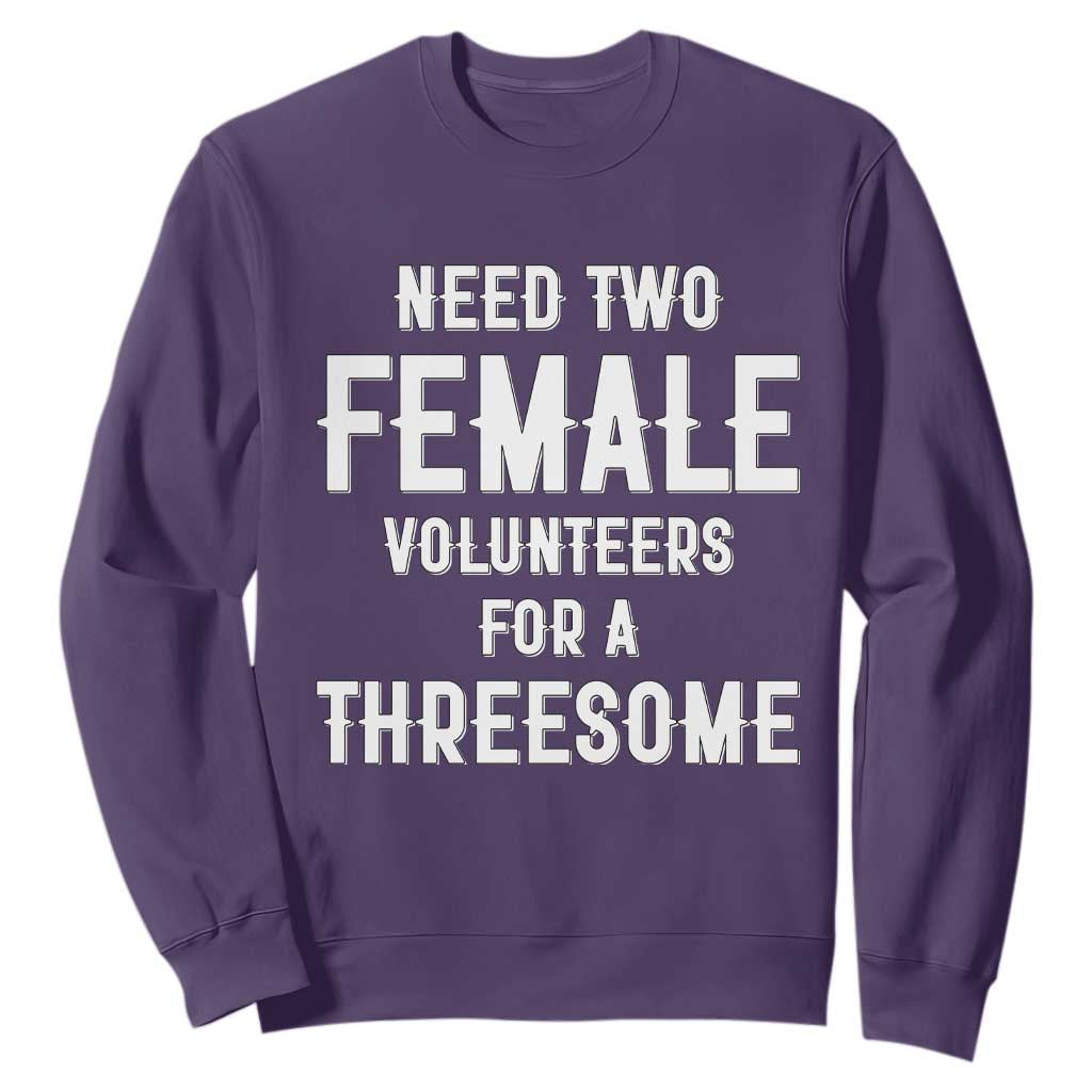 Funny Adult Humor Sweatshirt Need Two Female Volunteers For A Threesome TS12 Purple Print Your Wear