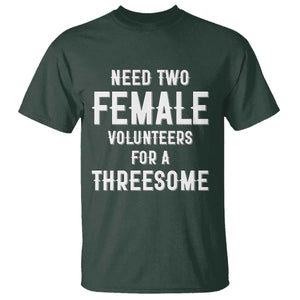 Funny Adult Humor T Shirt Need Two Female Volunteers For A Threesome TS12 Dark Forest Green Print Your Wear