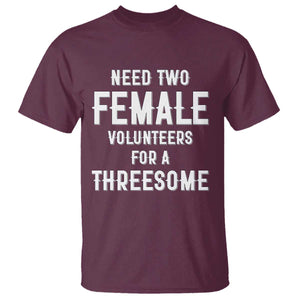 Funny Adult Humor T Shirt Need Two Female Volunteers For A Threesome TS12 Maroon Print Your Wear