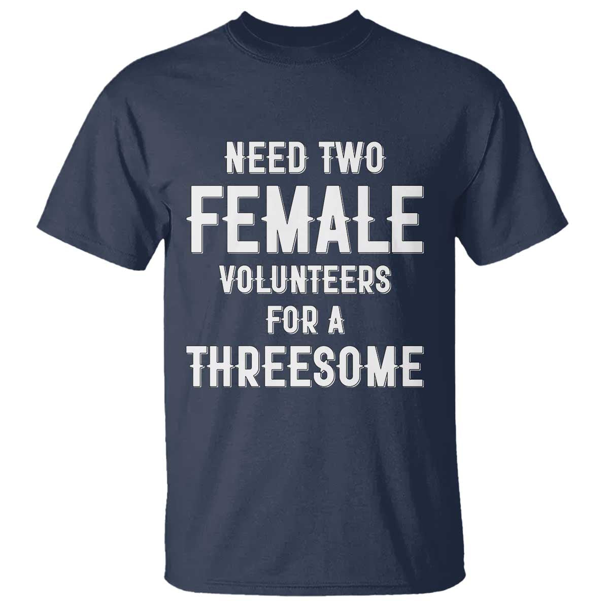 Funny Adult Humor T Shirt Need Two Female Volunteers For A Threesome TS12 Navy Print Your Wear