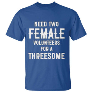 Funny Adult Humor T Shirt Need Two Female Volunteers For A Threesome TS12 Royal Blue Print Your Wear