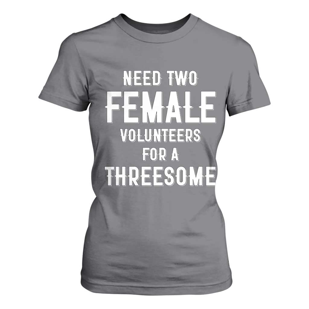 Funny Adult Humor T Shirt For Women Need Two Female Volunteers For A Threesome TS12 Charcoal Print Your Wear