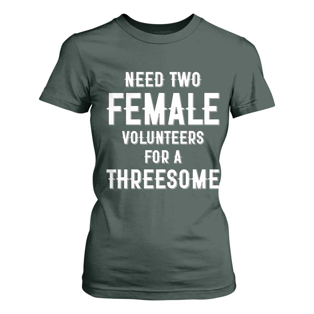 Funny Adult Humor T Shirt For Women Need Two Female Volunteers For A Threesome TS12 Dark Forest Green Print Your Wear
