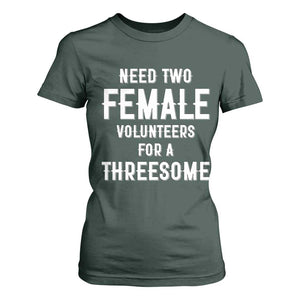 Funny Adult Humor T Shirt For Women Need Two Female Volunteers For A Threesome TS12 Dark Forest Green Print Your Wear