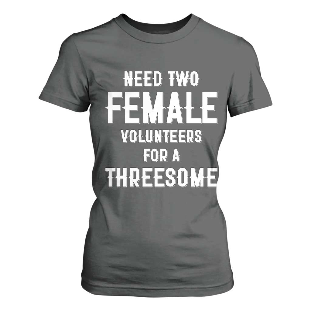 Funny Adult Humor T Shirt For Women Need Two Female Volunteers For A Threesome TS12 Dark Heather Print Your Wear