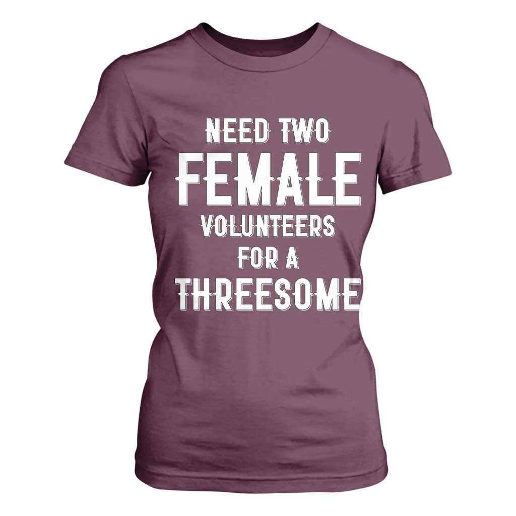 Funny Adult Humor T Shirt For Women Need Two Female Volunteers For A Threesome TS12 Maroon Print Your Wear