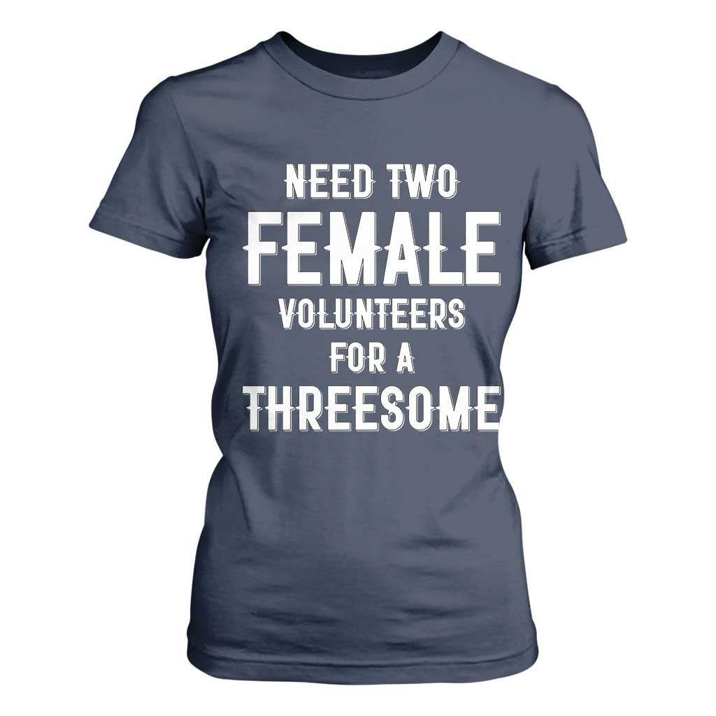 Funny Adult Humor T Shirt For Women Need Two Female Volunteers For A Threesome TS12 Navy Print Your Wear