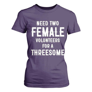 Funny Adult Humor T Shirt For Women Need Two Female Volunteers For A Threesome TS12 Purple Print Your Wear